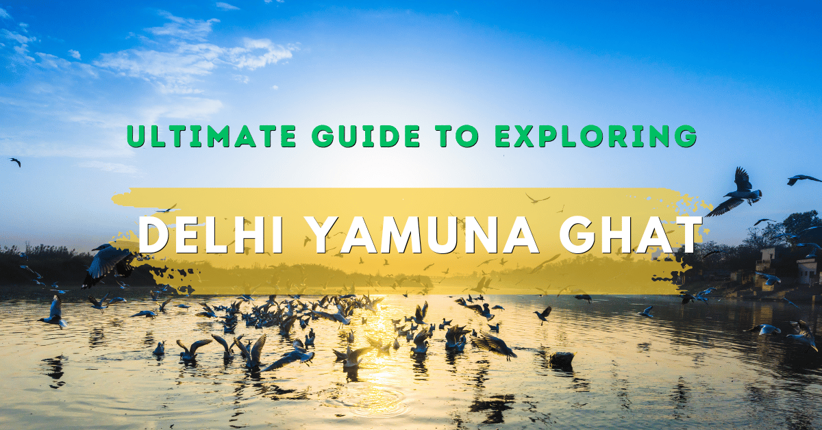 Ultimate Guide To Exploring Delhi Yamuna Ghat » Worldz Explore